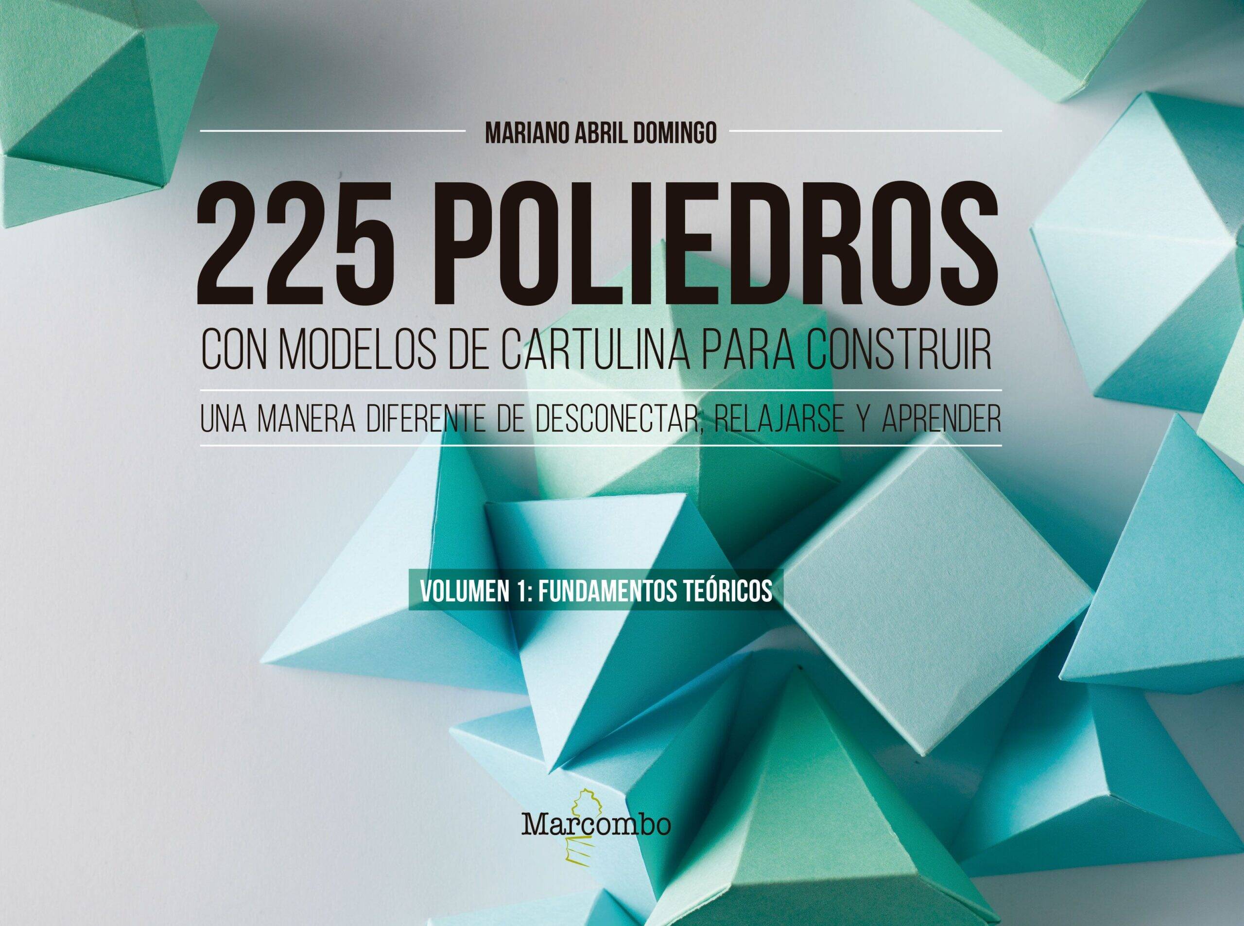225 poliedros con modelos de cartulina para construir. Volumen 1: fundamentos teóricos 225 poliedros con modelos de cartulina para construir. Volumen 1: fundamentos teóricos