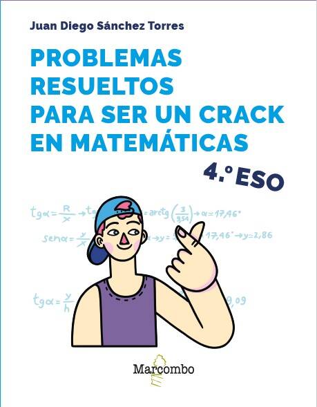 Problemas resueltos para ser un crack en matemáticas. 4º ESO Problemas resueltos para ser un crack en matemáticas. 4º ESO